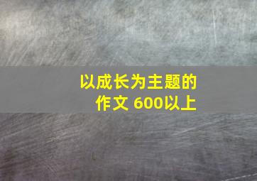 以成长为主题的作文 600以上